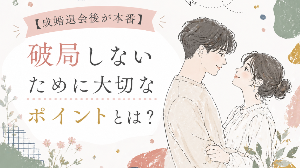 【成婚退会後が本番】破局しないために大切なポイントとは？｜刈谷市・三河の結婚相談所が解説