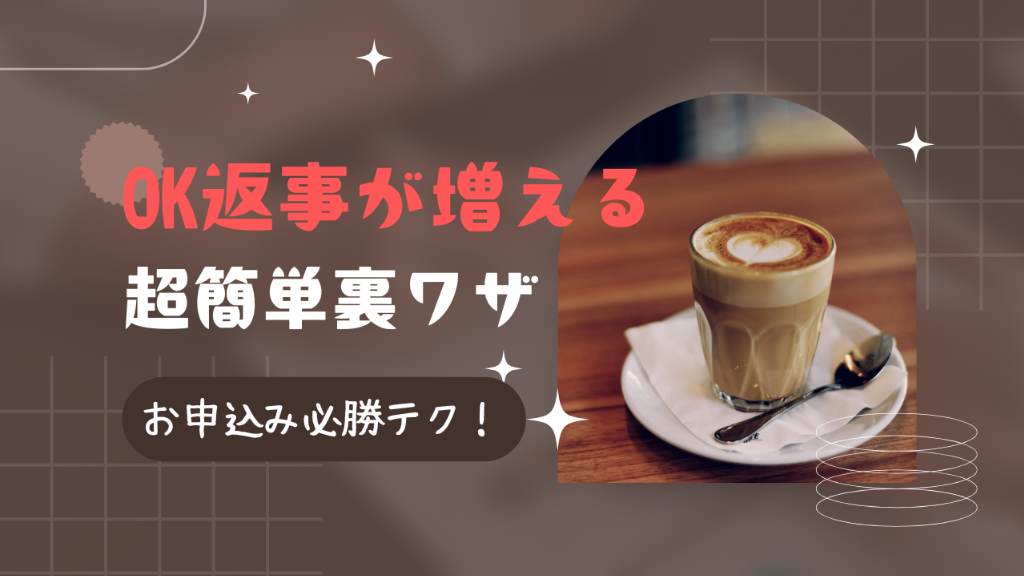 【お申込み必勝テク】OK返事が増える超カンタン裏ワザ